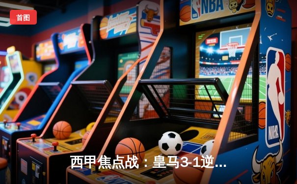 西甲焦点战：皇马3-1逆转巴萨，本泽马梅开二度锁定胜局