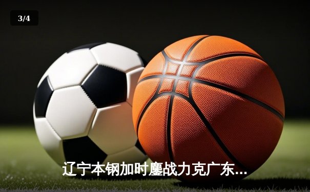 辽宁本钢加时鏖战力克广东东莞大益，赵继伟33分导演惊天逆转 - 3