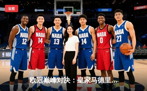 欧冠巅峰对决：皇家马德里逆转曼城晋级决赛，维尼修斯传射建功